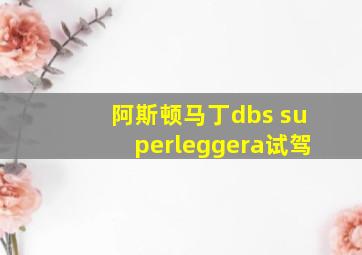 阿斯顿马丁dbs superleggera试驾